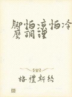 脚怕凉怕冷是怎么调理