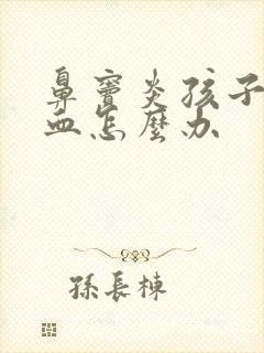 鼻窦炎孩子流鼻血怎么办
