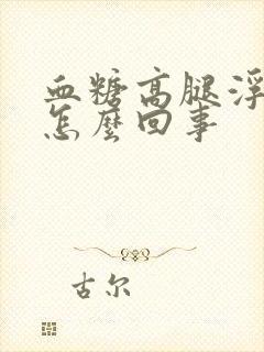 血糖高腿浮肿是怎么回事封面
