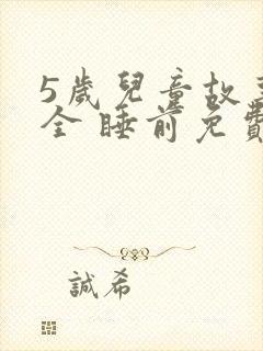 5岁儿童故事大全 睡前免费听