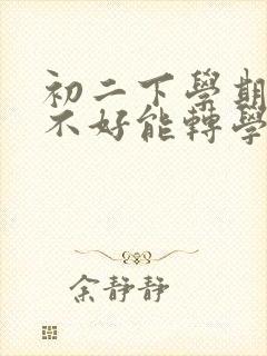 初二下学期成绩不好能转学吗