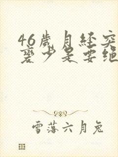 46岁月经突然变少是要绝经吗?