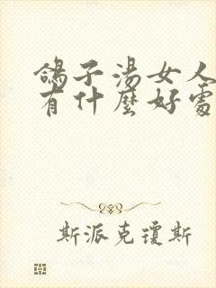 鸽子汤女人喝了有什么好处
