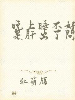 晚上睡不好是不是肝出了问题