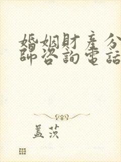 婚姻财产分割律师咨询电话