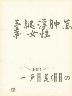 手腿浮肿怎么回事 女性