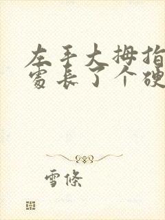 左手大拇指关节处长了个硬疙瘩怎么回事