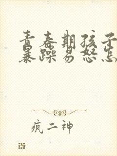 青春期孩子脾气暴躁易怒怎么办自残封面