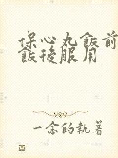 保心丸饭前还是饭后服用