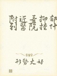 附近看抑郁方面到医院挂什么科哪封面