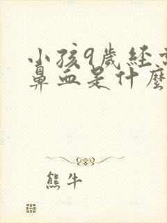 小孩9岁经常流鼻血是什么原因