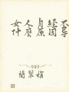 女人月经不来是什么原因导致的