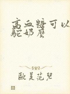 高血糖可以喝骆驼奶么