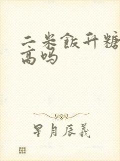 二米饭升糖指数高吗