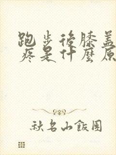 跑步后膝盖外侧疼是什么原因
