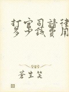 打官司请律师花多少钱费用
