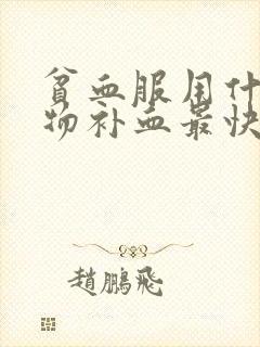 贫血服用什么药物补血最快