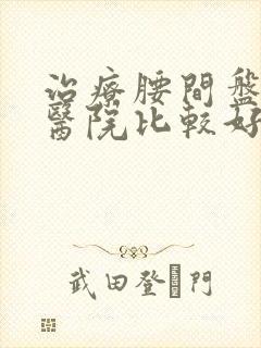 治疗腰间盘哪家医院比较好封面