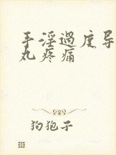 手淫过度导致睾丸疼痛