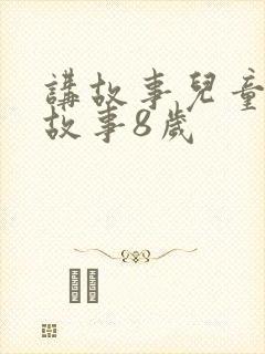 讲故事儿童睡前故事8岁