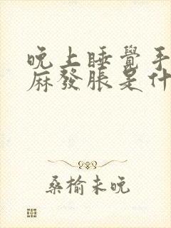 晚上睡觉手脚发麻发胀是什么原因