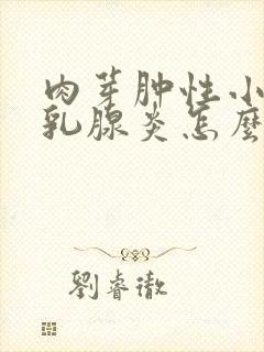 肉芽肿性小叶性乳腺炎怎么治疗封面