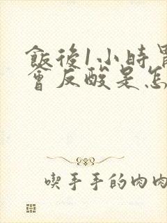 饭后1小时胃就会反酸是怎么回事