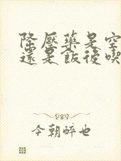 降压药是空腹吃还是饭后吃?