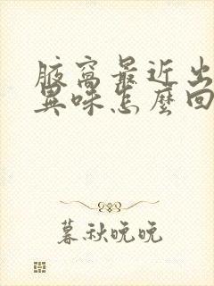 腋窝最近出汗有异味怎么回事
