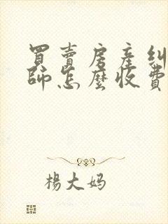 买卖房产纠纷律师怎么收费