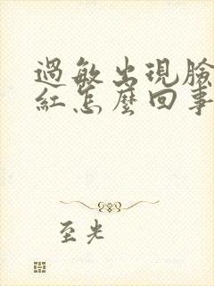 过敏出现脸部发红怎么回事