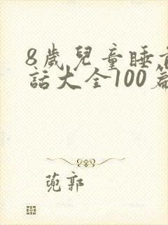 8岁儿童睡前童话大全100篇