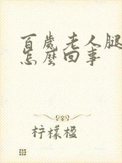 百岁老人腿脚肿怎么回事封面