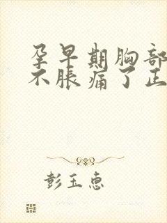 孕早期胸部突然不胀痛了正常吗?