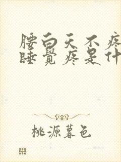 腰白天不疼晚上睡觉疼是什么原因