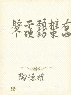 脖子颈椎右边有个硬的东西会痛