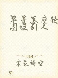 早晨怎么发朋友圈吸引人