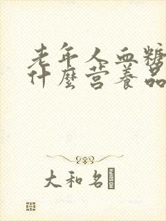 老年人血糖高吃什么营养品好