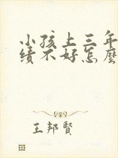 小孩上三年级成绩不好怎么办