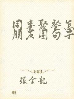 同事聚餐怎么发朋友圈句子封面