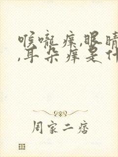 喉咙痒,眼睛痒,耳朵痒是什么原因