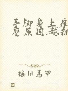 手脚身上痒是什么原因.越抓越痒