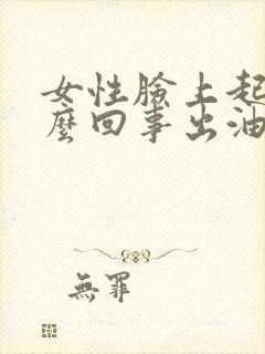 女性脸上起痘怎么回事出油毛孔大