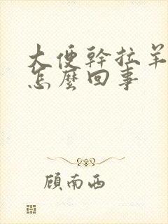 大便干拉羊屎蛋怎么回事