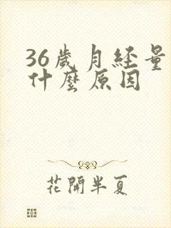 36岁月经量少什么原因