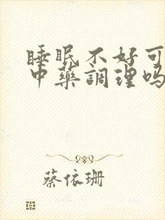 睡眠不好可以用中药调理吗