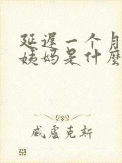 延迟一个月不来姨妈是什么原因
