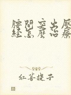 腰间突出压迫神经怎么治疗