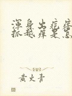 浑身出疙瘩痒越抓越痒是怎么回事