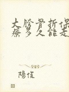 大胯骨折保守治疗多久能走路